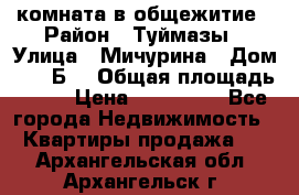 комната в общежитие › Район ­ Туймазы › Улица ­ Мичурина › Дом ­ 17“Б“ › Общая площадь ­ 14 › Цена ­ 500 000 - Все города Недвижимость » Квартиры продажа   . Архангельская обл.,Архангельск г.